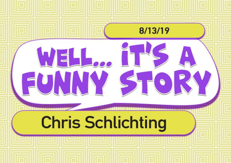 Well... It's a Funny Story - Chris Schlichting (8/13/19)