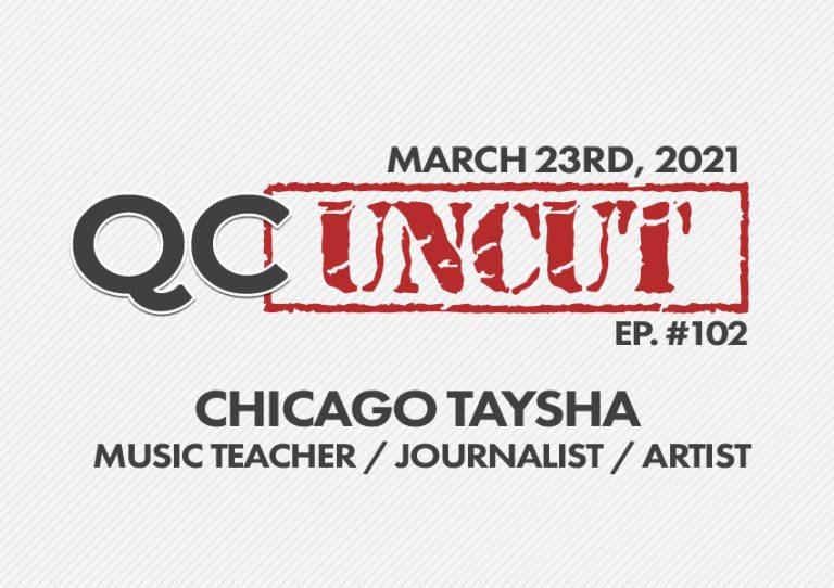 QC Uncut: Chicago Taysha - Music Teacher / Journalist / Artist (Episode #102)
