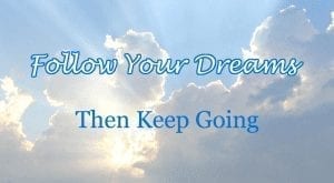 Follow Your Dreams, Then Keep Going