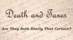 Death and Taxes, Are They Both Really That Certain?