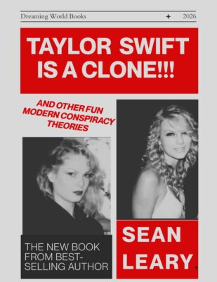 Taylor Swift Is A Clone: And Other Fun Modern Conspiracy Theories by Sean Leary is available in bookstores online and worldwide.